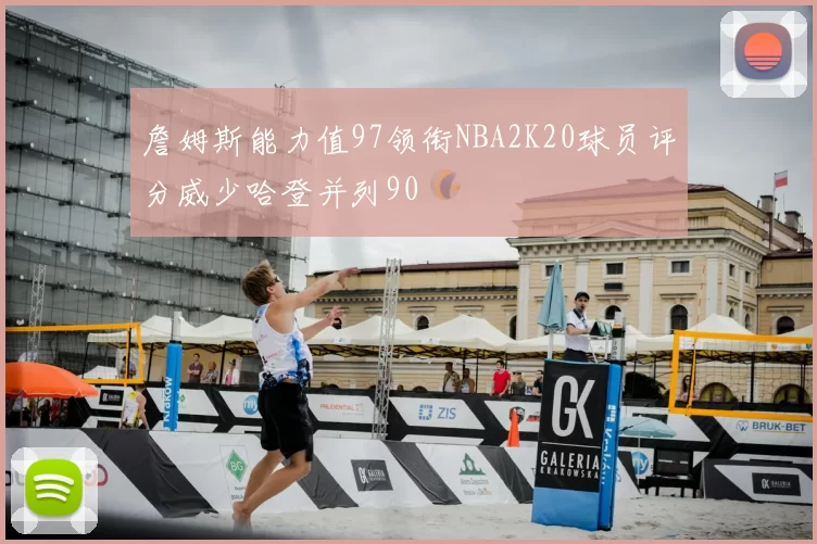 詹姆斯能力值97领衔NBA2K20球员评分威少哈登并列90